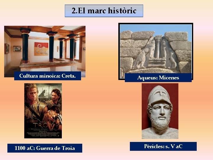 2. El marc històric Cultura minoica: Creta. 1100 a. C: Guerra de Troia Aqueus: