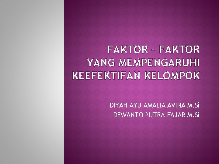 FAKTOR – FAKTOR YANG MEMPENGARUHI KEEFEKTIFAN KELOMPOK DIYAH AYU AMALIA AVINA M. Si DEWANTO