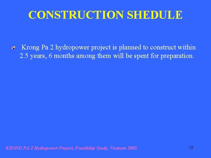 CONSTRUCTION SHEDULE Krong Pa 2 hydropower project is planned to construct within 2. 5