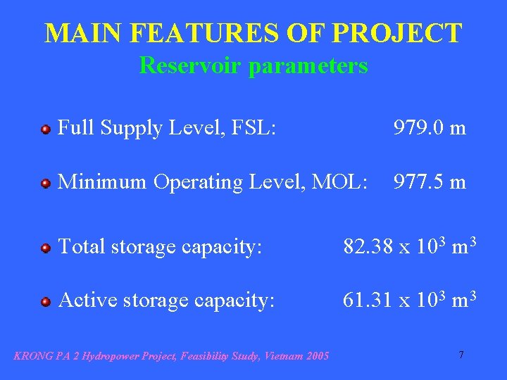 MAIN FEATURES OF PROJECT Reservoir parameters Full Supply Level, FSL: 979. 0 m Minimum