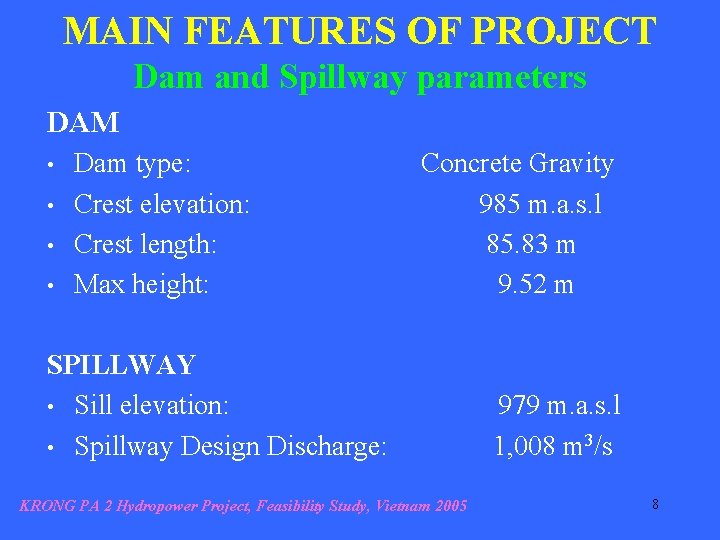 MAIN FEATURES OF PROJECT Dam and Spillway parameters DAM • • Dam type: Crest