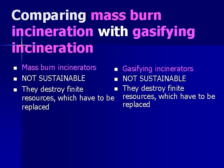 Comparing mass burn incineration with gasifying incineration n Mass burn incinerators n NOT SUSTAINABLE