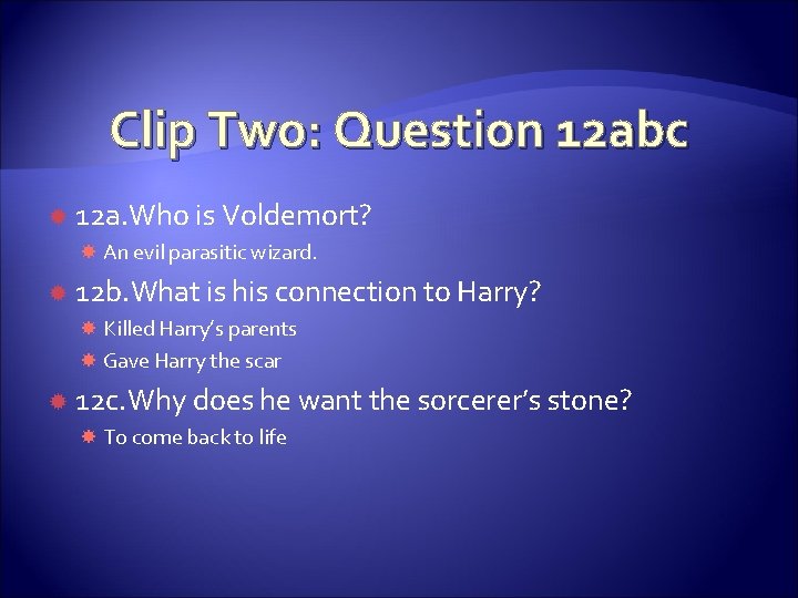 Clip Two: Question 12 abc 12 a. Who is Voldemort? An evil parasitic wizard. Clip Two: Question 12 abc 12 a. Who is Voldemort? An evil parasitic wizard.