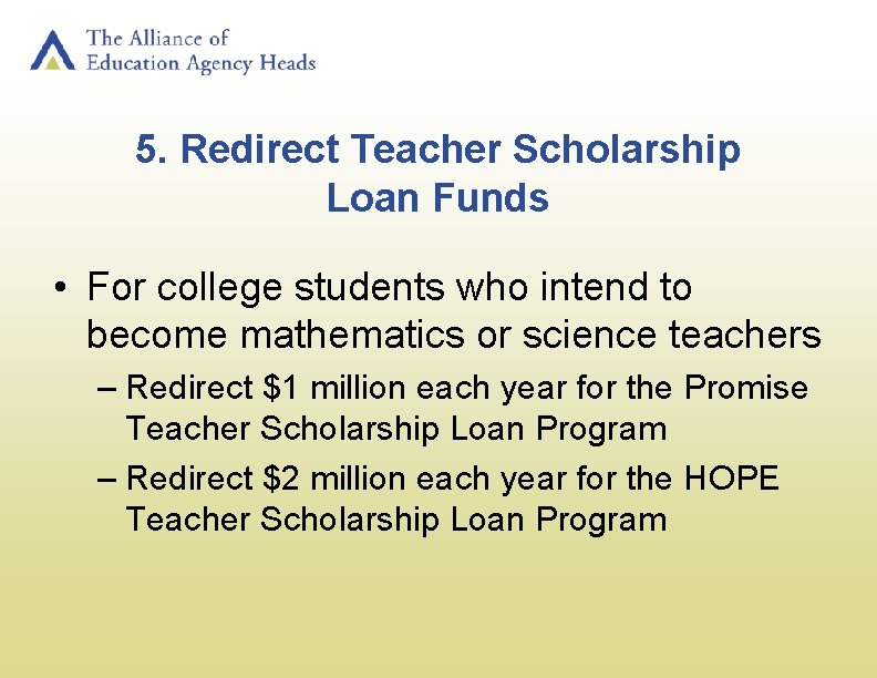 5. Redirect Teacher Scholarship Loan Funds • For college students who intend to become