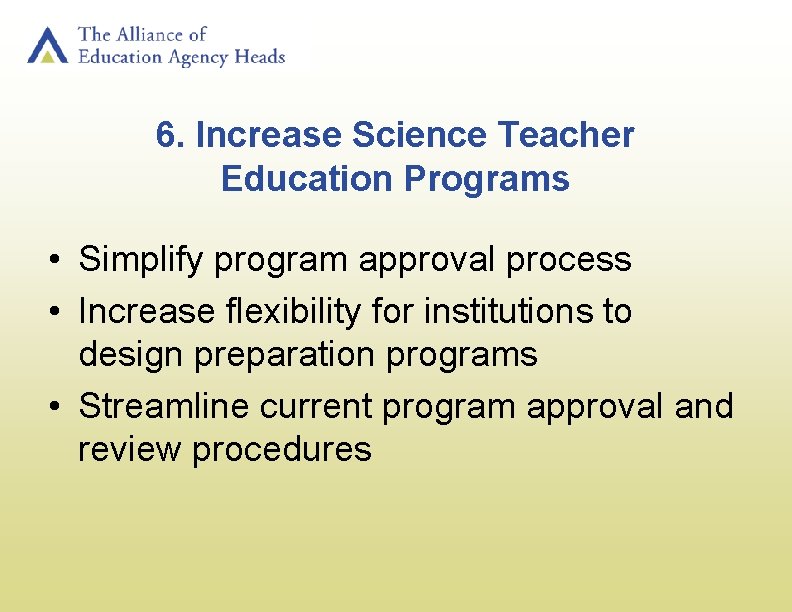 6. Increase Science Teacher Education Programs • Simplify program approval process • Increase flexibility