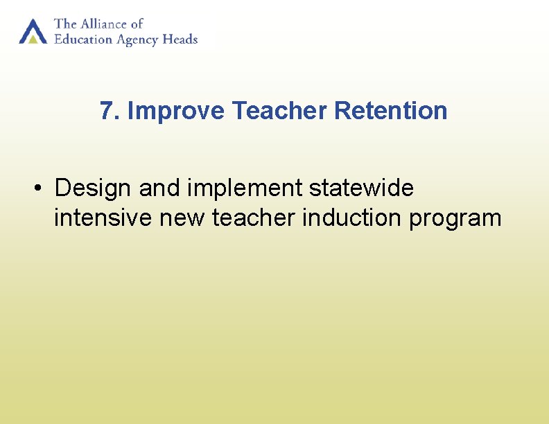 7. Improve Teacher Retention • Design and implement statewide intensive new teacher induction program