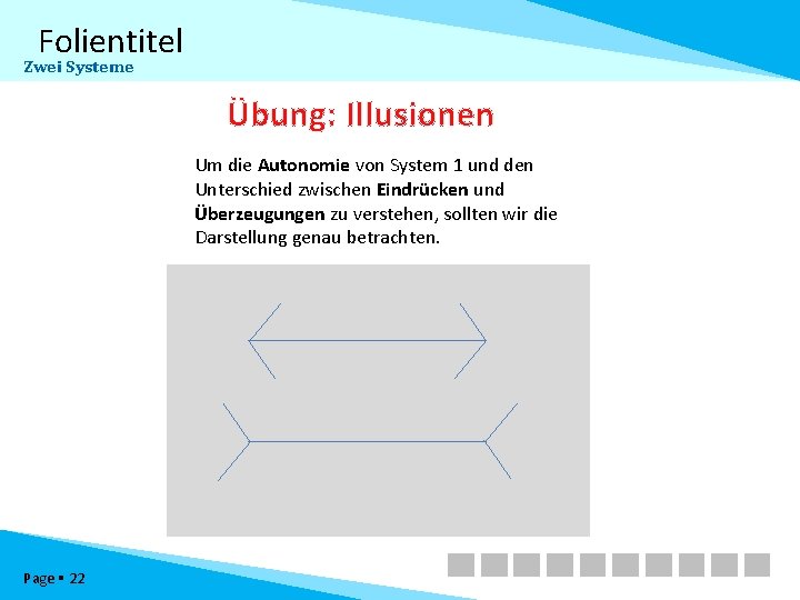 Folientitel Zwei Systeme Übung: Illusionen Um die Autonomie von System 1 und den Unterschied