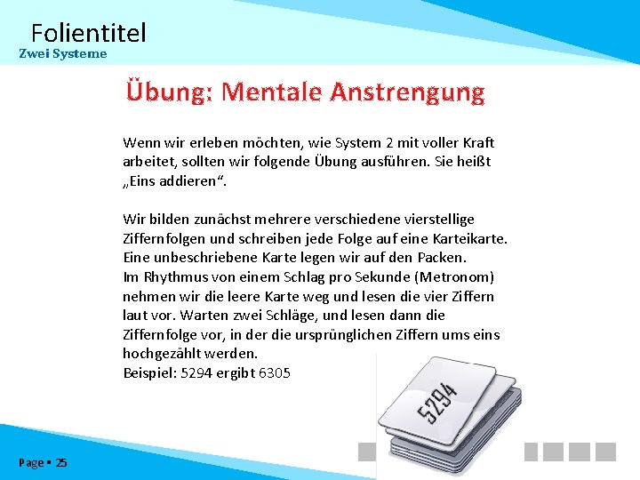 Folientitel Zwei Systeme Übung: Mentale Anstrengung Wenn wir erleben möchten, wie System 2 mit