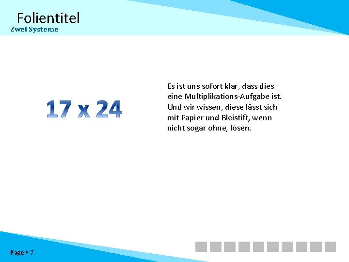Folientitel Zwei Systeme Es ist uns sofort klar, dass dies eine Multiplikations-Aufgabe ist. Und