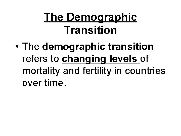 The Demographic Transition • The demographic transition refers to changing levels of mortality and