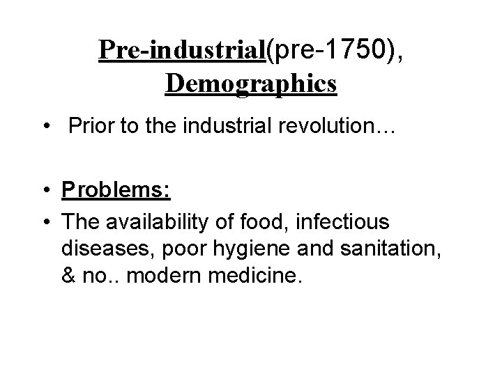 Pre-industrial(pre-1750), Demographics • Prior to the industrial revolution… • Problems: • The availability of