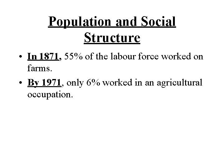 Population and Social Structure • In 1871, 55% of the labour force worked on