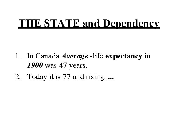 THE STATE and Dependency 1. In Canada. Average -life expectancy in 1900 was 47