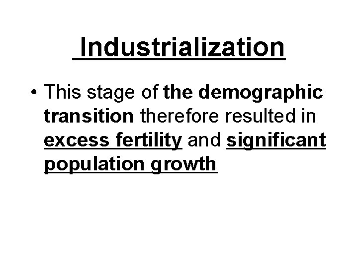  Industrialization • This stage of the demographic transition therefore resulted in excess fertility