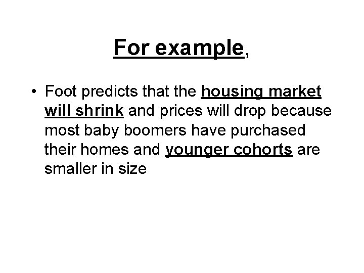 For example, • Foot predicts that the housing market will shrink and prices will