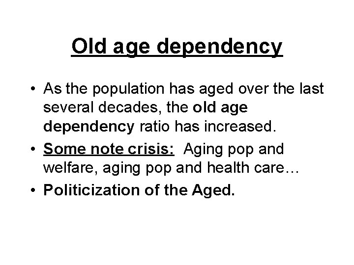 Old age dependency • As the population has aged over the last several decades,
