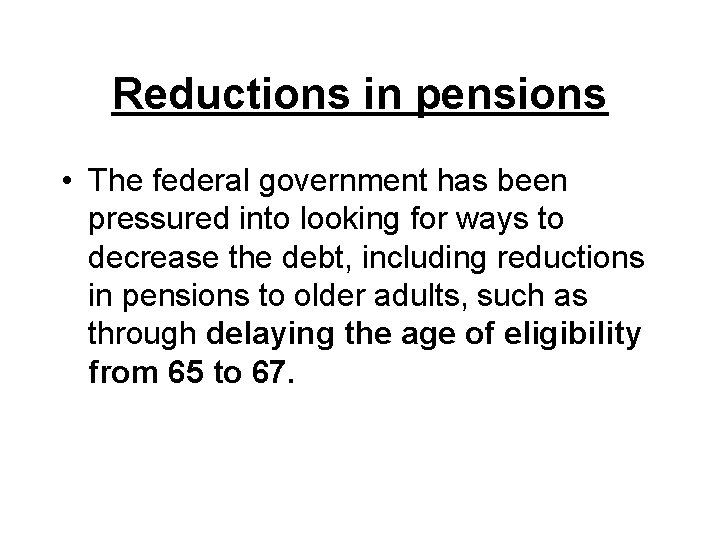 Reductions in pensions • The federal government has been pressured into looking for ways