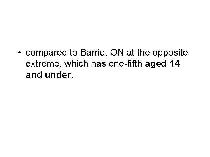  • compared to Barrie, ON at the opposite extreme, which has one-fifth aged