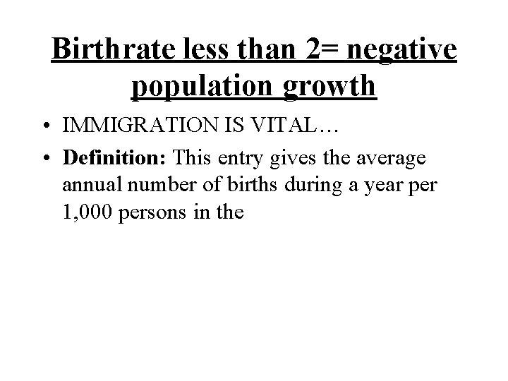 Birthrate less than 2= negative population growth • IMMIGRATION IS VITAL… • Definition: This