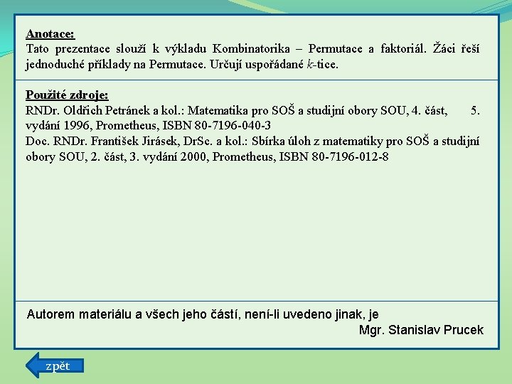 Anotace: Tato prezentace slouží k výkladu Kombinatorika – Permutace a faktoriál. Žáci řeší jednoduché