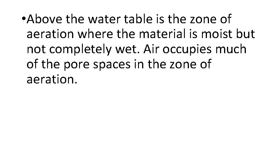  • Above the water table is the zone of aeration where the material