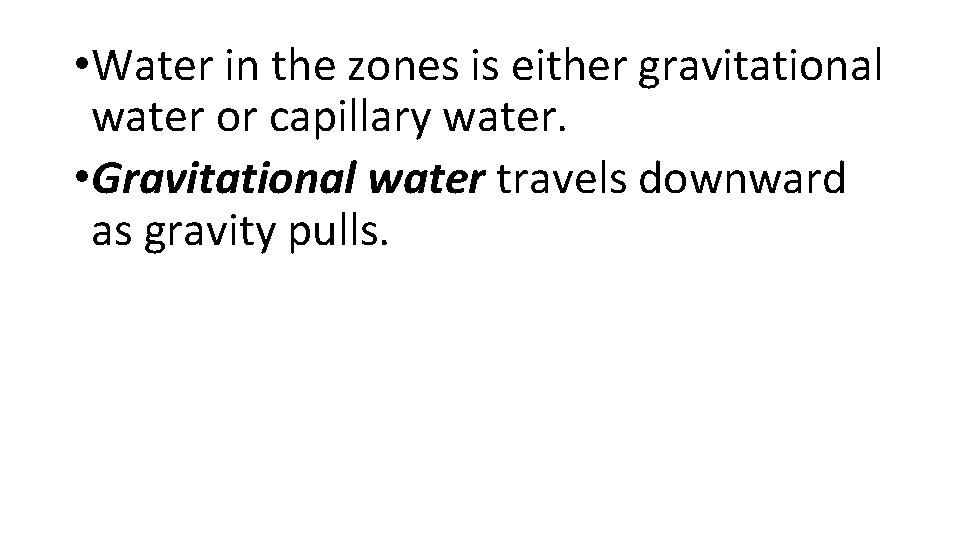  • Water in the zones is either gravitational water or capillary water. •