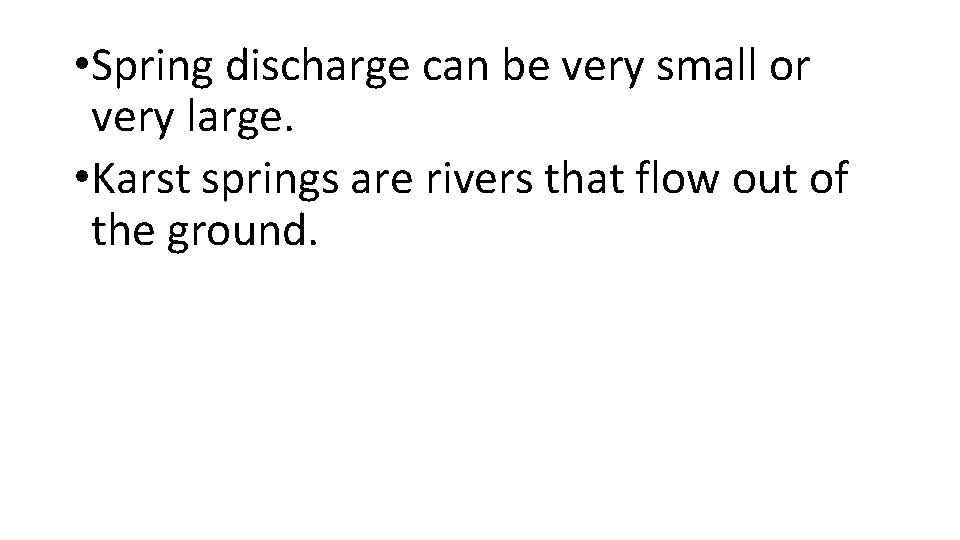  • Spring discharge can be very small or very large. • Karst springs