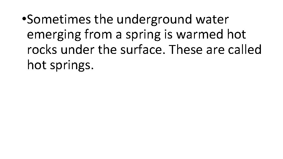  • Sometimes the underground water emerging from a spring is warmed hot rocks