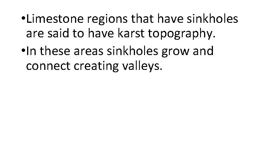  • Limestone regions that have sinkholes are said to have karst topography. •