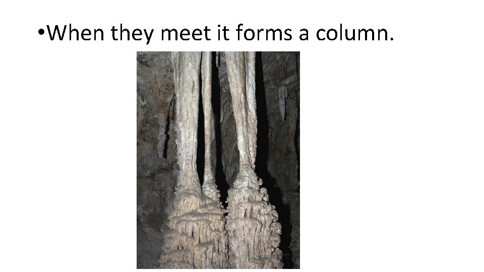  • When they meet it forms a column. 