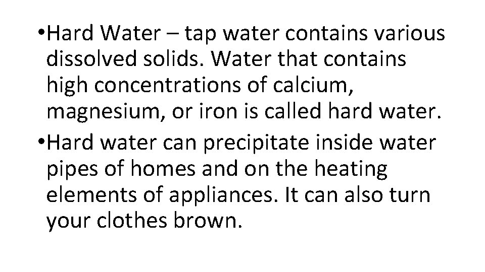  • Hard Water – tap water contains various dissolved solids. Water that contains