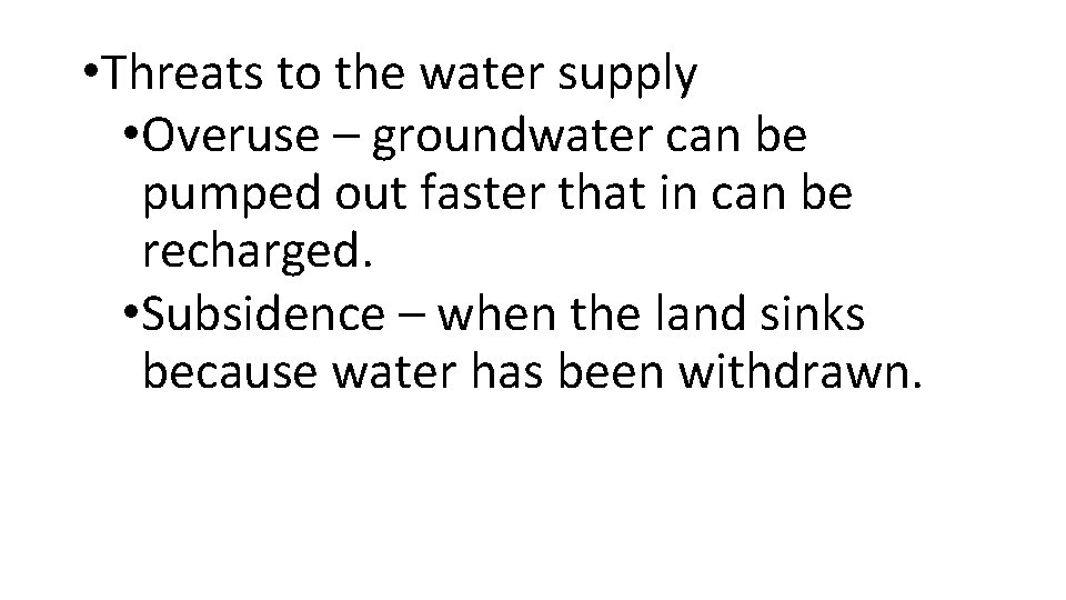  • Threats to the water supply • Overuse – groundwater can be pumped