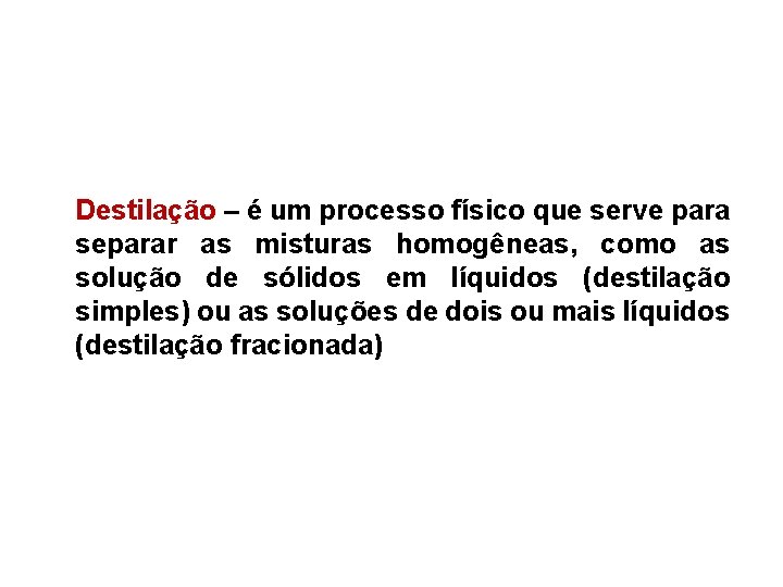 Destilação – é um processo físico que serve para separar as misturas homogêneas, como Destilação – é um processo físico que serve para separar as misturas homogêneas, como