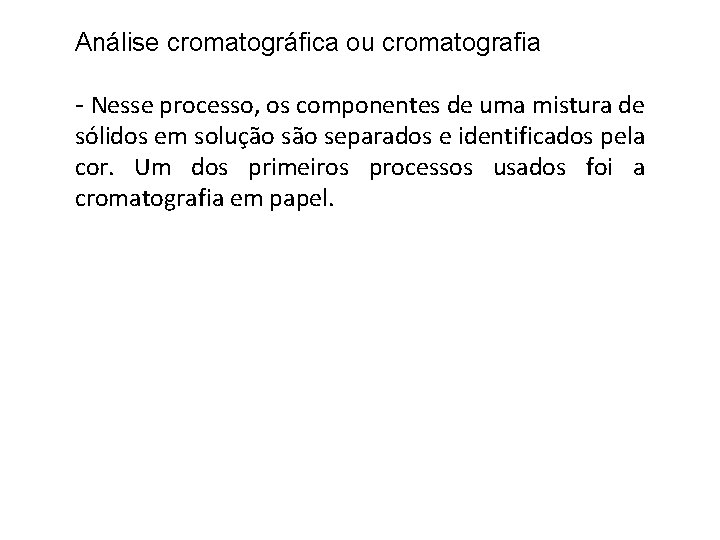 Análise cromatográfica ou cromatografia - Nesse processo, os componentes de uma mistura de sólidos Análise cromatográfica ou cromatografia - Nesse processo, os componentes de uma mistura de sólidos