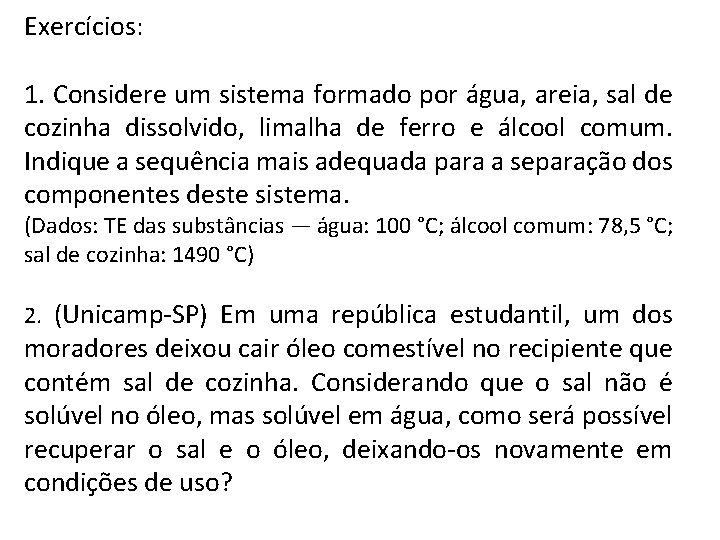 Exercícios: 1. Considere um sistema formado por água, areia, sal de cozinha dissolvido, limalha Exercícios: 1. Considere um sistema formado por água, areia, sal de cozinha dissolvido, limalha