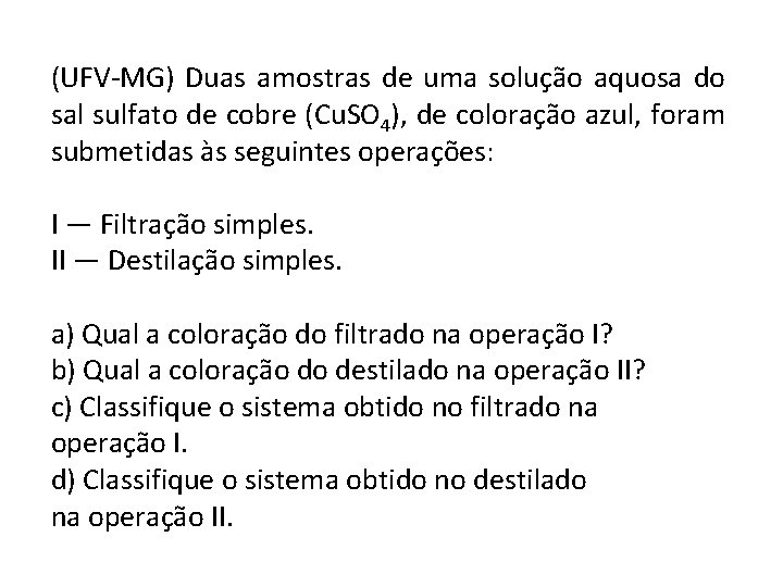 (UFV-MG) Duas amostras de uma solução aquosa do sal sulfato de cobre (Cu. SO (UFV-MG) Duas amostras de uma solução aquosa do sal sulfato de cobre (Cu. SO