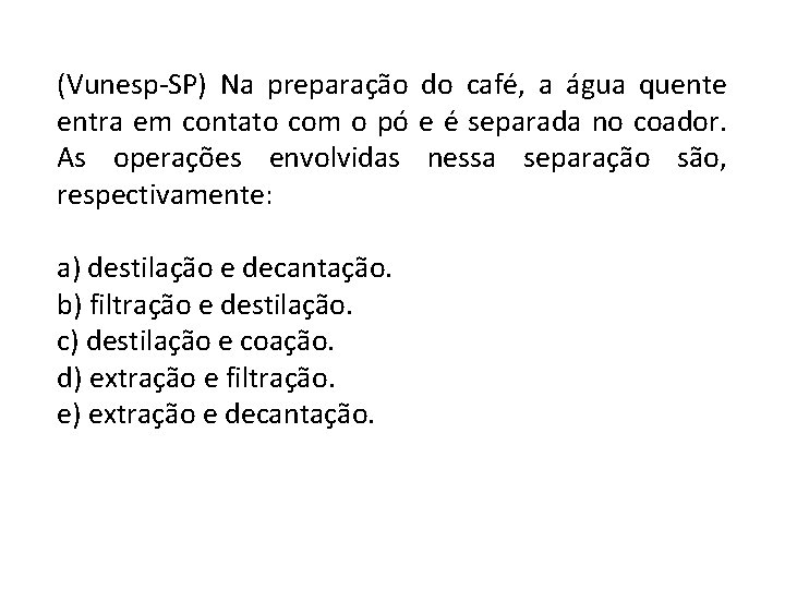 (Vunesp-SP) Na preparação do café, a água quente entra em contato com o pó (Vunesp-SP) Na preparação do café, a água quente entra em contato com o pó