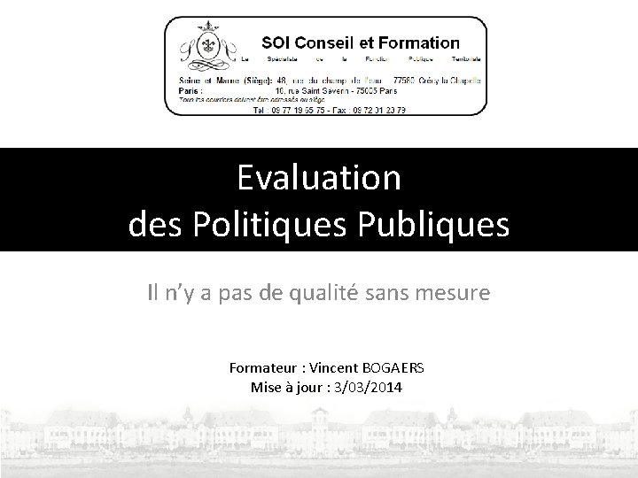 Evaluation des Politiques Publiques Il n’y a pas de qualité sans mesure Formateur :