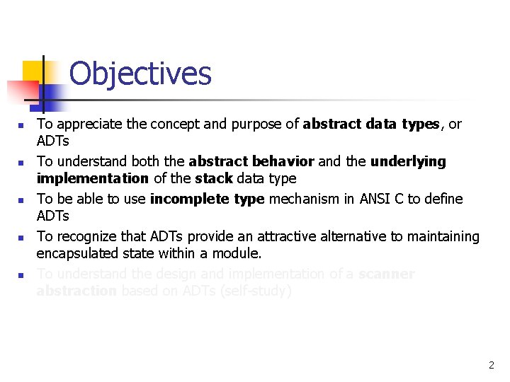 Objectives n n n To appreciate the concept and purpose of abstract data types,