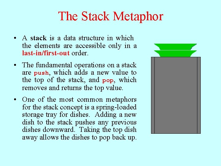 The Stack Metaphor • A stack is a data structure in which the elements