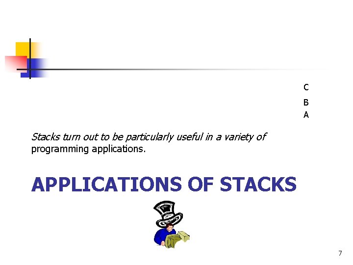 C B A Stacks turn out to be particularly useful in a variety of