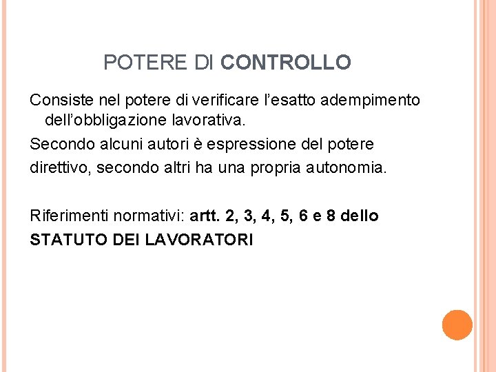 POTERE DI CONTROLLO Consiste nel potere di verificare l’esatto adempimento dell’obbligazione lavorativa. Secondo alcuni