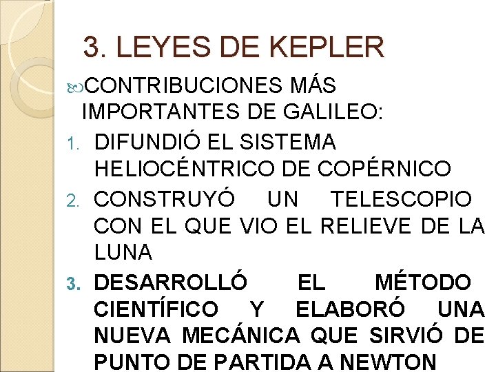 3. LEYES DE KEPLER CONTRIBUCIONES MÁS IMPORTANTES DE GALILEO: 1. DIFUNDIÓ EL SISTEMA HELIOCÉNTRICO