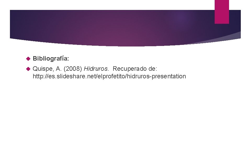  Bibliografía: Quispe, A. (2008) Hidruros. Recuperado de: http: //es. slideshare. net/elprofetito/hidruros-presentation 