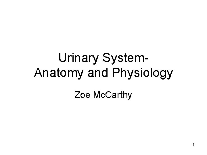 Urinary System. Anatomy and Physiology Zoe Mc. Carthy 1 