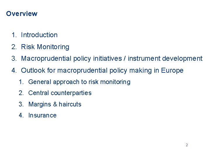 Overview 1. Introduction 2. Risk Monitoring 3. Macroprudential policy initiatives / instrument development 4.