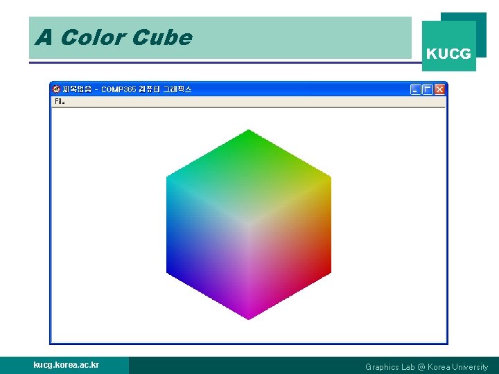 A Color Cube kucg. korea. ac. kr KUCG Graphics Lab @ Korea University 