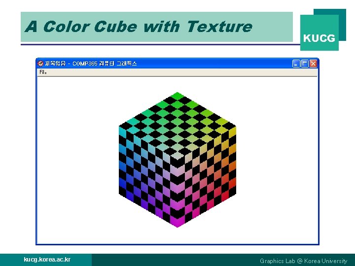 A Color Cube with Texture kucg. korea. ac. kr KUCG Graphics Lab @ Korea