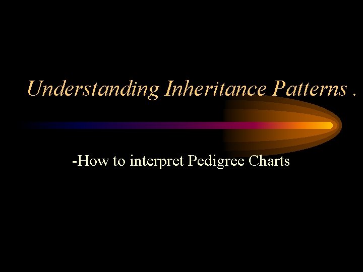 Understanding Inheritance Patterns. -How to interpret Pedigree Charts 