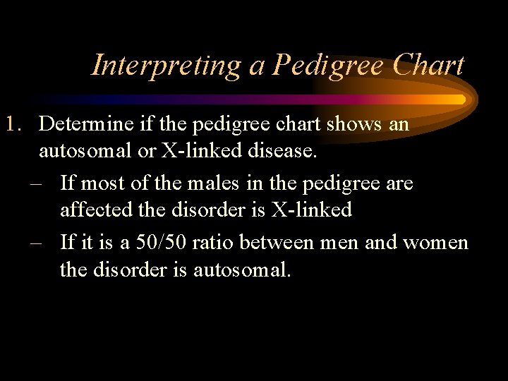 Interpreting a Pedigree Chart 1. Determine if the pedigree chart shows an autosomal or